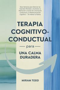 Produktbild: Terapia Cognitivo-Conductual para una Calma Duradera: Doce Semanas para Silenciar las Espirales Mentales y Aumentar la Motivaci&oacute;n a trav&eacute;s de la Activ
