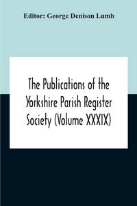 Produktbild: The Publications Of The Yorkshire Parish Register Society (Volume Xxxix) The Registers Of The Chapel Of Austerfield In The Parish Of Blyth And In The