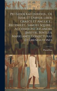 Produktbild: Pei Isidos Kai Osiridos... De Iside Et Osiride Liber, Graece Et Anglice... Recensuit... Samuel Squire... Accesserunt Xylandri, Baxteri, Bentleii, Mark