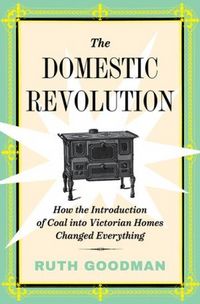 Produktbild: The Domestic Revolution: How the Introduction of Coal Into Victorian Homes Changed Everything