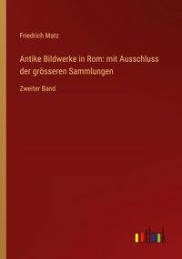 Produktbild: Antike Bildwerke in Rom: mit Ausschluss der gr&ouml;sseren Sammlungen