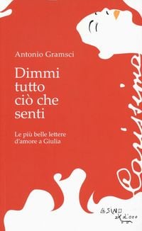 Produktbild: Dimmi tutto ci&ograve; che senti. Le pi&ugrave; belle lettere d'amore a Giulia