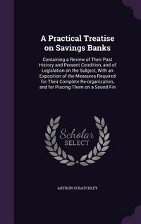 Produktbild: A Practical Treatise on Savings Banks: Containing a Review of Their Past History and Present Condition, and of Legislation on the Subject, With an Exp
