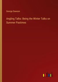 Produktbild: Angling Talks: Being the Winter Talks on Summer Pastimes
