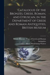Produktbild: Catalogue of the Bronzes, Greek, Roman, and Etruscan, in the Department of Greek and Roman Antiquities, British Museum