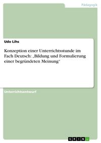 Produktbild: Konzeption einer Unterrichtsstunde im Fach Deutsch: "Bildung und Formulierung einer begr&uuml;ndeten Meinung"