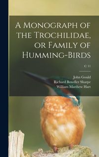 Produktbild: A Monograph of the Trochilidae, or Family of Humming-birds; c 11