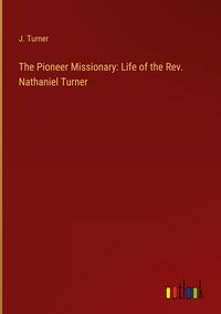 Produktbild: The Pioneer Missionary: Life of the Rev. Nathaniel Turner
