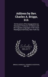 Produktbild: Address by Rev. Charles A. Briggs, D.D.: On Occasion of his Inauguration as Davenport Professor of Hebrew and the Cognate Languages in the Union Theol