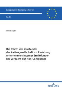 Produktbild: Die Pflicht des Vorstandes der Aktiengesellschaft zur Einleitung unternehmensinterner Ermittlungen bei Verdacht auf Non-Compliance