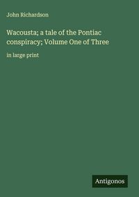 Produktbild: Wacousta; a tale of the Pontiac conspiracy; Volume One of Three
