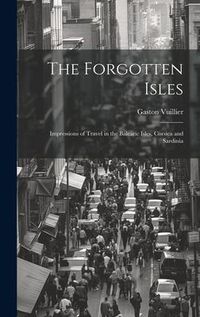 Produktbild: The Forgotten Isles: Impressions of Travel in the Balearic Isles, Corsica and Sardinia