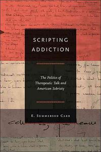 Produktbild: Scripting Addiction: The Politics of Therapeutic Talk and American Sobriety