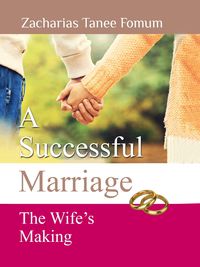 Bild vom Artikel A Successful Marriage: The Wife's Making (God, Sex and You, #6) vom Autor Zacharias Tanee Fomum