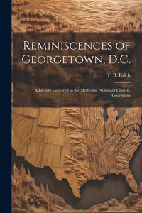 Produktbild: Reminiscences of Georgetown, D.C.: A Lecture Delivered in the Methodist Protestant Church, Georgetow
