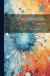 Produktbild: Vaccination: Its Necessity, Control, Efficiency, and Safety