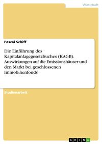 Produktbild: Die Einf&uuml;hrung des Kapitalanlagegesetzbuches (KAGB). Auswirkungen auf die Emissionsh&auml;user und den Markt bei geschlossenen Immobilienfonds