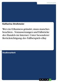 Produktbild: Wer ein E-Business gr&uuml;ndet, muss manches beachten... Voraussetzungen und Fallstricke des Handels im Internet. Unter besonderer Ber&uuml;cksichtigung des Fa