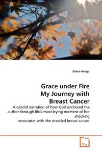 Produktbild: Arogo, G: Grace under Fire My Journey with Breast Cancer