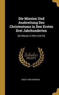 Bild vom Artikel Die Mission Und Ausbreitung Des Christentums in Den Ersten Drei Jahrhunderten: Die Mission in Wort Und Tat vom Autor Adolf von Harnack