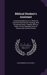 Produktbild: Biblical Student's Assistant: Containing References To Works On Doctrinal And Practical Theology, With Occasional Notes, Together With An Index To F
