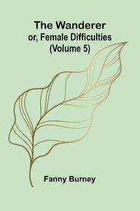 Produktbild: The Wanderer; or, Female Difficulties (Volume 5)