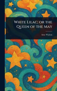 Produktbild: White Lilac; or the Queen of the May