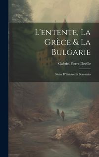 Produktbild: L'entente, La Gr&egrave;ce & La Bulgarie: Notes D'histoire Et Souvenirs