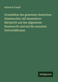 Produktbild: Grunds&auml;tze des gemeinen deutschen Staatsrechts: mit besonderer R&uuml;cksicht auf das allgemeine Staatsrecht und auf die neuesten Zeitverh&auml;ltnisse