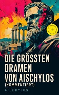 Produktbild: Die gr&ouml;&szlig;ten Dramen von Aischylos (Kommentiert)