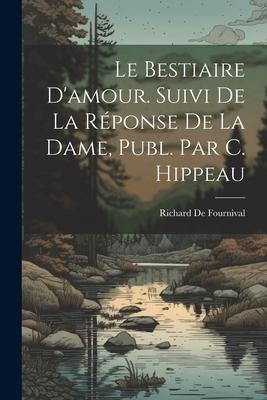 Produktbild: Le Bestiaire D'amour. Suivi De La R&eacute;ponse De La Dame, Publ. Par C. Hippeau