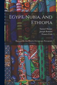 Produktbild: Egypt, Nubia, And Ethiopia: Illustrated By One Hundred Stereoscopic Photographs