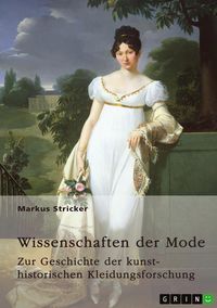 Produktbild: Wissenschaften der Mode. Zur Geschichte der kunsthistorischen Kleidungsforschung