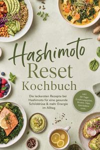 Produktbild: Hashimoto Reset Kochbuch: Die leckersten Rezepte bei Hashimoto f&uuml;r eine gesunde Schilddr&uuml;se & mehr Energie im Alltag - inkl. 30-Tage-Ern&auml;hrungsplan, B