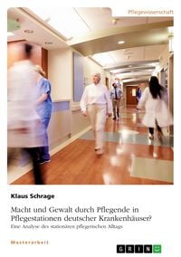 Produktbild: Macht und Gewalt durch Pflegende in Pflegestationen deutscher Krankenh&auml;user? Eine Analyse des station&auml;ren pflegerischen Alltags