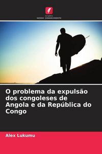 Produktbild: O problema da expuls&atilde;o dos congoleses de Angola e da Rep&uacute;blica do Congo