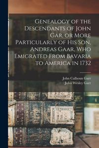 Produktbild: Genealogy of the Descendants of John Gar, or More Particularly of his son, Andreas Gaar, who Emigrated From Bavaria to America in 1732