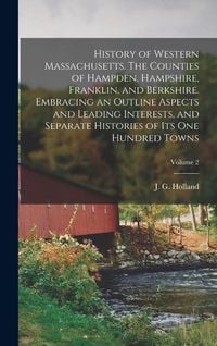 Produktbild: History of Western Massachusetts. The Counties of Hampden, Hampshire, Franklin, and Berkshire. Embracing an Outline Aspects and Leading Interests, and