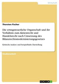 Produktbild: Die ertragsteuerliche Organschaft und ihr Verh&auml;ltnis zum Aktienrecht und Handelsrecht nach Umsetzung des Bilanzrechtsmodernisierungsgesetzes