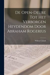 Produktbild: De Open-Deure Tot Het Verborgen Heydendom Door Abraham Rogerius