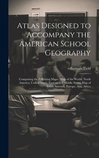 Produktbild: Atlas Designed to Accompany the American School Geography: Comprising the Following Maps: Map of the World, North America, United States, Eastern and