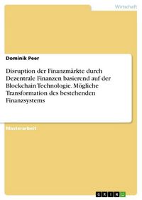 Produktbild: Disruption der Finanzm&auml;rkte durch Dezentrale Finanzen basierend auf der Blockchain Technologie. M&ouml;gliche Transformation des bestehenden Finanzsystems