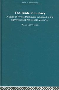 Produktbild: The Trade in Lunacy: A Study of Private Madhouses in England in the Eighteenth and Nineteenth Centuries