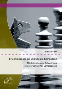 Produktbild: Erlebnisp&auml;dagogik und Soziale Kompetenz: M&ouml;glichkeiten zur Entwicklung selbstorganisierter Lernprozesse
