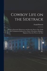 Produktbild: Cowboy Life on the Sidetrack: Being an Extremely Humorous and Sarcastic Story of the Trials and Tribulations Endured by a Party of Stockmen Making a