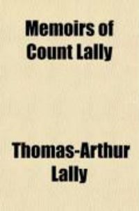 Produktbild: Memoirs of Count Lally; From His Embarking for the East Indies, as Commander in Chief of the French Forces in That Country, to His Being Sent