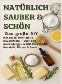 Produktbild: NAT&Uuml;RLICH SCH&Ouml;N & SAUBER: Das gro&szlig;e DIY-Handbuch - &uuml;ber 15 Haushaltszutaten, 300+ Anwendungsm&ouml;glichkeiten & 100 Rezepte f&uuml;r Haus, K&ouml;rper & Seele