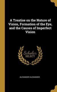 Produktbild: A Treatise on the Nature of Vision, Formation of the Eye, and the Causes of Imperfect Vision