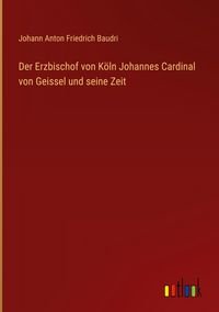 Produktbild: Der Erzbischof von K&ouml;ln Johannes Cardinal von Geissel und seine Zeit