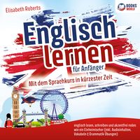 Produktbild: Englisch lernen f&uuml;r Anf&auml;nger: Mit dem Sprachkurs in k&uuml;rzester Zeit englisch lesen, schreiben und akzentfrei reden wie ein Einheimischer